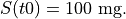 S(t0) = \text{100~mg}.